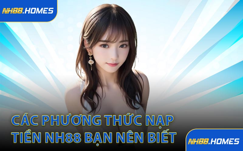 Các phương thức nạp tiền NH88 bạn nên biết