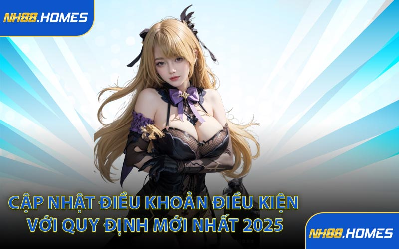 Cập nhật điều khoản điều kiện với quy định mới nhất 2025