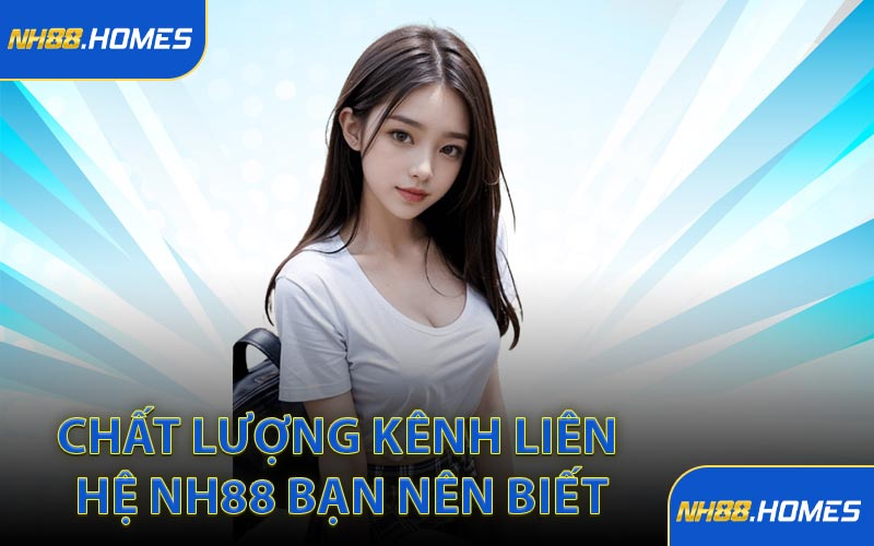 Chất lượng kênh liên hệ NH88 bạn nên biết