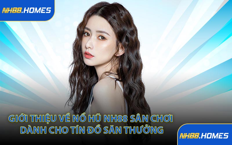 Giới thiệu về Nổ Hũ NH88 sân chơi dành cho tín đồ săn thưởng