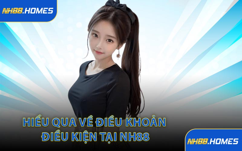 Hiểu qua về điều khoản điều kiện tại NH88