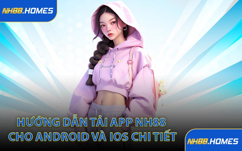 Hướng dẫn tải app NH88 cho Android và iOS chi tiết