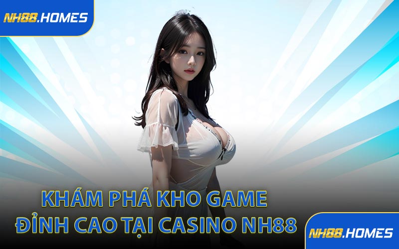 Khám phá kho game đỉnh cao tại casino NH88