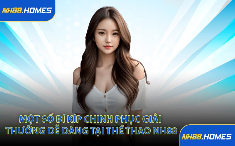 Một số bí kíp chinh phục giải thưởng dễ dàng tại thể thao NH88