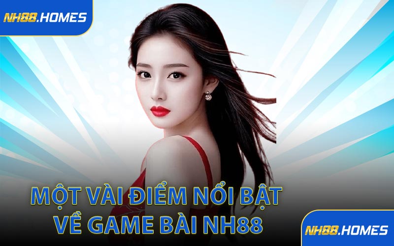 Một vài điểm nổi bật về game bài NH88