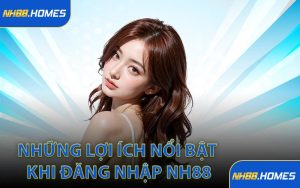 Những lợi ích nổi bật khi đăng nhập NH88