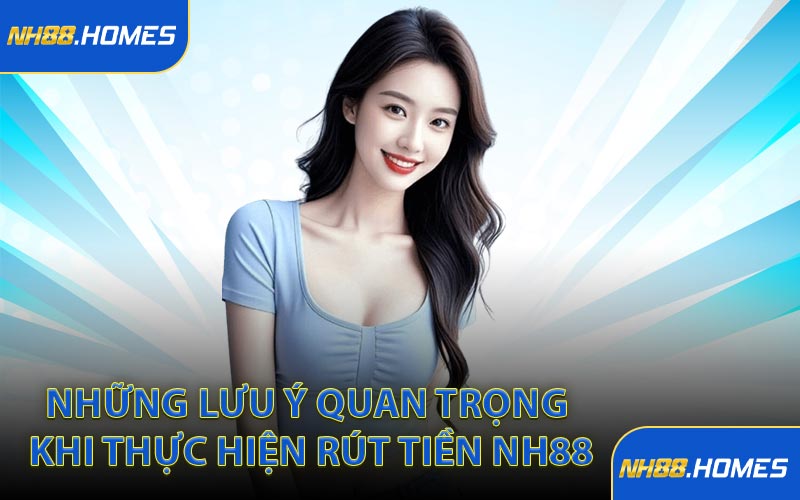 Những lưu ý quan trọng khi thực hiện rút tiền NH88