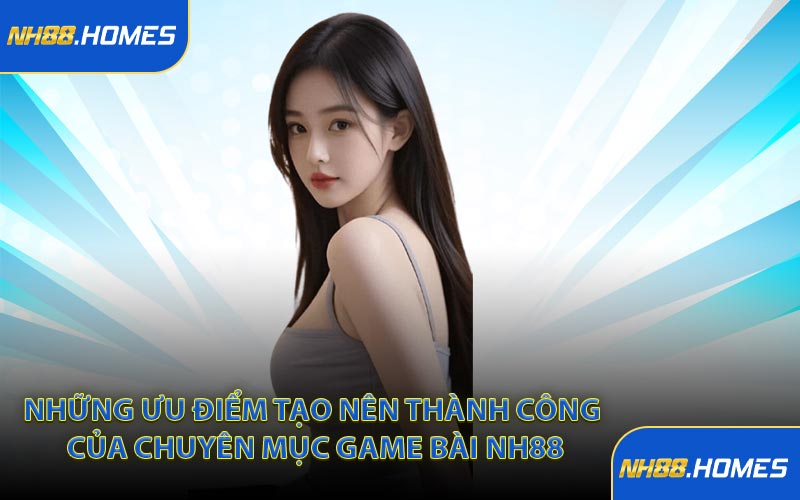 Những ưu điểm tạo nên thành công của chuyên mục game bài NH88