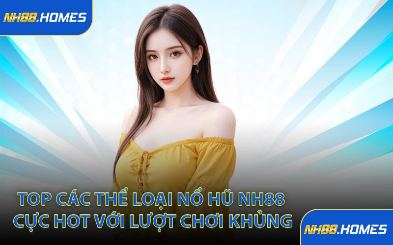 Top các thể loại nổ hũ NH88 cực hot với lượt chơi khủng