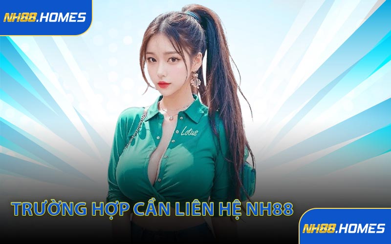 Trường hợp cần liên hệ NH88
